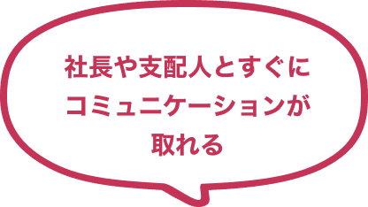 社長や支配人とすぐにコミュニケーションが取れる