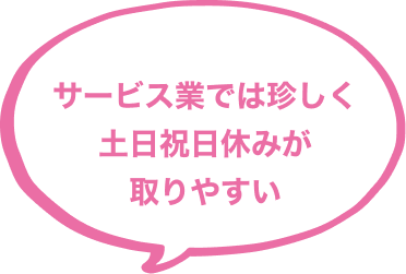 サービス業では珍しく土日祝日休みが取りやすい